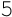 5
