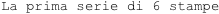 La prima serie di 6 stampe 