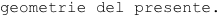 geometrie del presente.