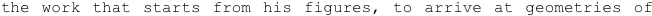 the work that starts from his figures, to arrive at geometries of 